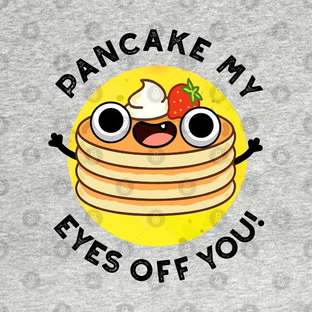 Pancake My Eyes Off You Cute Food Pun by punnybone